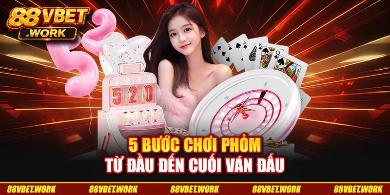5 bước chơi phỏm từ đầu đến cuối ván đấu 5 bước chơi phỏm từ đầu đến cuối ván đấu